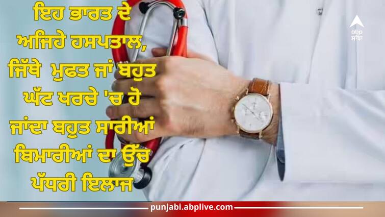 get free medical treatment at these places in india full details inside Free Medical Treatment: ਇਹ ਭਾਰਤ ਦੇ ਅਜਿਹੇ ਹਸਪਤਾਲ, ਜਿੱਥੇ  ਮੁਫਤ ਜਾਂ ਬਹੁਤ ਘੱਟ ਖਰਚੇ 'ਚ ਹੋ ਜਾਂਦਾ ਬਹੁਤ ਸਾਰੀਆਂ ਬਿਮਾਰੀਆਂ ਦਾ ਉੱਚ ਪੱਧਰੀ ਇਲਾਜ