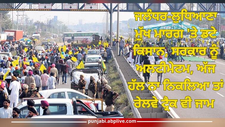 Jalandhar News: Farmers on Jalandhar-Ludhiana main road, if  solution is not found today, railway track will also be blocked Jalandhar News: ਜਲੰਧਰ-ਲੁਧਿਆਣਾ ਮੁੱਖ ਮਾਰਗ 'ਤੇ ਡਟੇ ਕਿਸਾਨ, ਸਰਕਾਰ ਨੂੰ ਅਲਟੀਮੇਟਮ, ਅੱਜ ਹੱਲ ਨਾ ਨਿਕਲਿਆ ਤਾਂ ਰੇਲਵੇ ਟ੍ਰੈਕ ਵੀ ਜਾਮ 