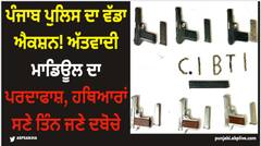 ਪੰਜਾਬ ਪੁਲਿਸ ਦਾ ਵੱਡਾ ਐਕਸ਼ਨ! ਅੱਤਵਾਦੀ ਮਾਡਿਊਲ ਦਾ ਪਰਦਾਫਾਸ਼, ਹਥਿਆਰਾਂ ਸਣੇ ਤਿੰਨ ਜਣੇ ਦਬੋਚੇ
