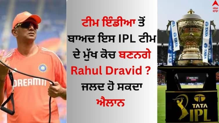 Rahul-dravid-can-join-an-ipl-team-as-head-coach know details IPL 2024: ਟੀਮ ਇੰਡੀਆ ਤੋਂ ਬਾਅਦ ਇਸ IPL ਟੀਮ ਦੇ ਮੁੱਖ ਕੋਚ ਬਣਨਗੇ ਰਾਹੁਲ ਦ੍ਰਾਵਿੜ ? ਜਲਦ ਹੋ ਸਕਦਾ ਐਲਾਨ 