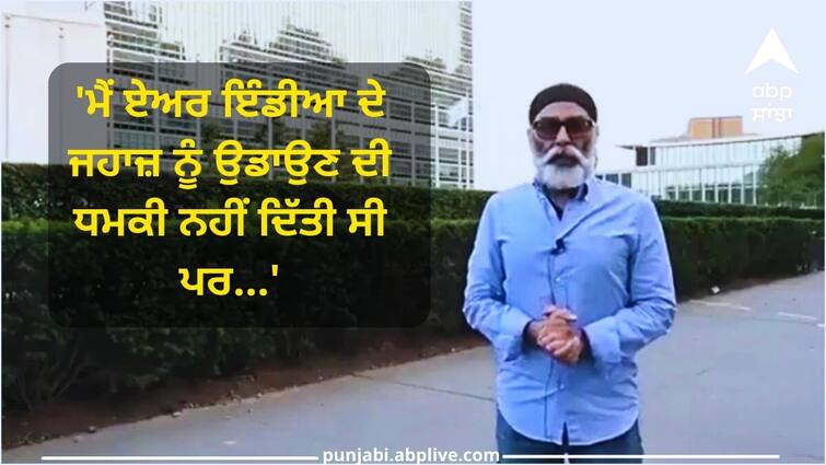 gurpatwant singh pannu scared of nia action claims he did not threaten to blow up air india plane Punjab News: NIA ਦੇ ਐਕਸ਼ਨ ਤੋਂ ਡਰਿਆ ਪੰਨੂ ! 'ਮੈਂ ਏਅਰ ਇੰਡੀਆ ਦੇ ਜਹਾਜ਼ ਨੂੰ ਉਡਾਉਣ ਦੀ ਧਮਕੀ ਨਹੀਂ ਦਿੱਤੀ ਸੀ ਸਗੋਂ...'