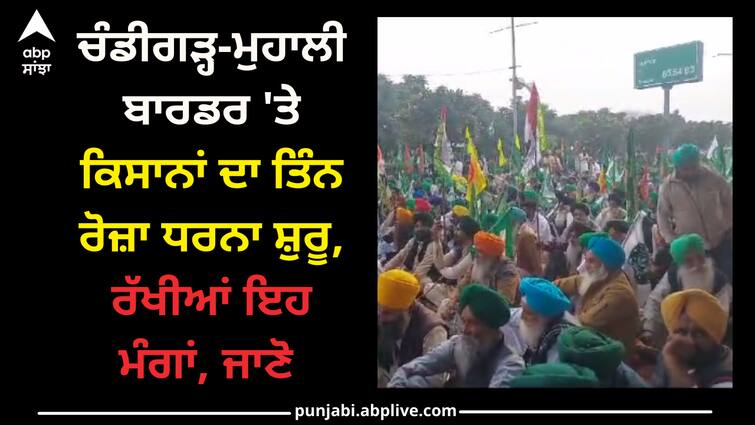 Farmers starts three days protest at chandigarh mohali border Punjab news: ਚੰਡੀਗੜ੍ਹ-ਮੁਹਾਲੀ ਬਾਰਡਰ 'ਤੇ ਕਿਸਾਨਾਂ ਦਾ ਤਿੰਨ ਰੋਜ਼ਾ ਧਰਨਾ ਸ਼ੁਰੂ, ਰੱਖੀਆਂ ਇਹ ਮੰਗਾਂ, ਜਾਣੋ