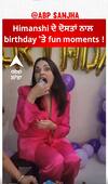 Himanshi ਦੇ ਦੋਸਤਾਂ ਨਾਲ birthday 'ਤੇ fun moments !