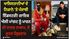 ਖਾਲਿਸਤਾਨੀਆਂ ਦੇ ਨਿਸ਼ਾਨੇ 'ਤੇ ਪੰਜਾਬੀ ਇੰਡਸਟਰੀ! ਗਾਇਕ ਐਲੀ ਮਾਂਗਟ ਨੂੰ ਮਾਰਨ ਦੀ ਸਾਜਸ਼ ਨਾਕਾਮ, ਦੋ ਸ਼ੂਟਰ ਗ੍ਰਿਫਤਾਰ