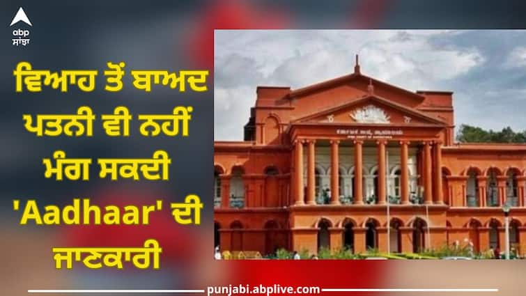 Karnataka: Even the wife cannot ask for 'Aadhaar' information after marriage, know in which case the High Court said this Wife Cannot ask for 'Aadhaar' information: ਵਿਆਹ ਤੋਂ ਬਾਅਦ ਪਤਨੀ ਵੀ ਨਹੀਂ ਮੰਗ ਸਕਦੀ 'ਆਧਾਰ' ਦੀ ਜਾਣਕਾਰੀ, ਜਾਣੋ ਕਿਸ ਮਾਮਲੇ 'ਚ ਹਾਈਕੋਰਟ ਨੇ ਆਖੀ ਇਹ ਗੱਲ