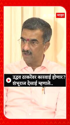 Shambhuraj Desai : उद्धव ठाकरेंवर कारवाई होणार? शंभूराज देसाई म्हणाले..