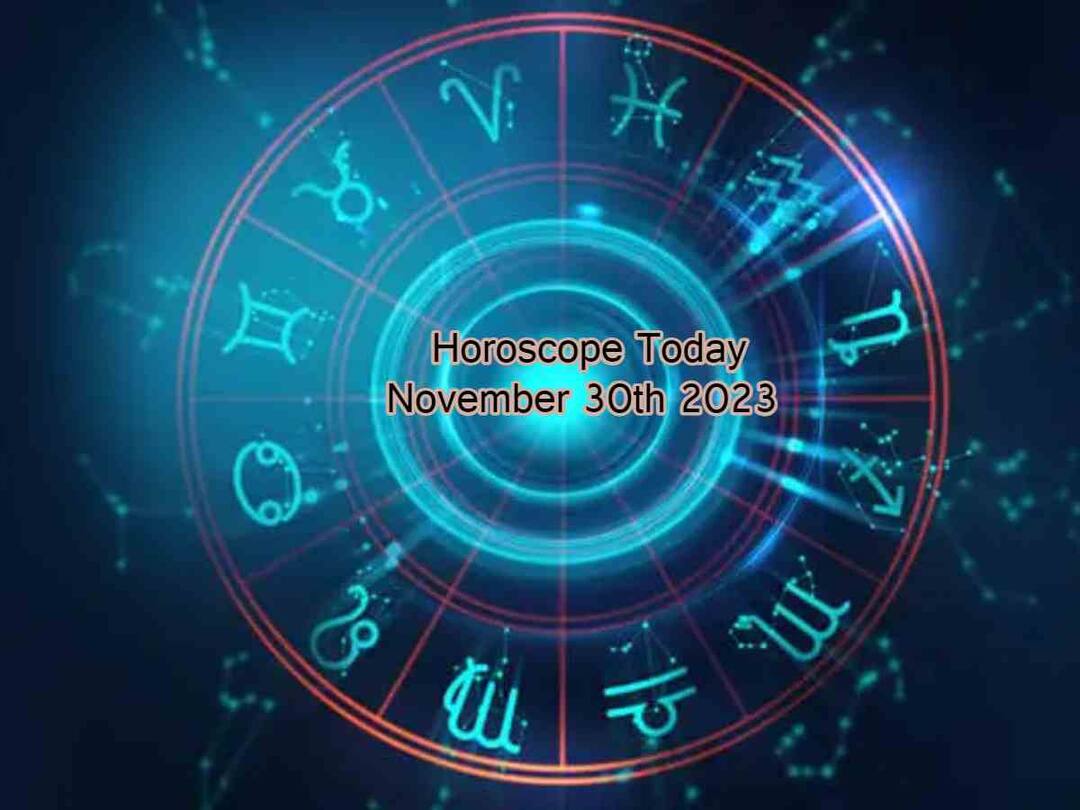 Horoscope Today November 30th 2023 Check here Astrological prediction for all zodiac signs Horoscope Today November 30th: ఈ రాశివారి మాట, మనసు రెండూ చంచలమే - నవంబరు 30 రాశిఫలాలు
