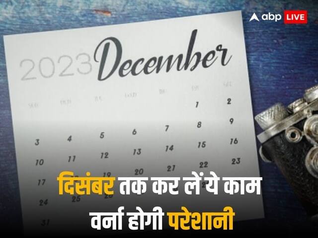 December 2023 Deadline: दिसंबर के आखिर तक निपटा लें ये वित्तीय काम, वर्ना बाद में पड़ सकता है पछताना