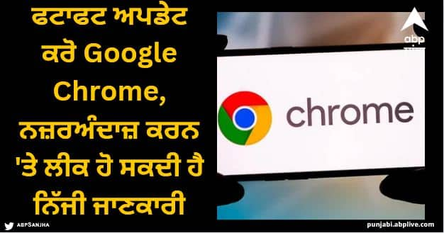 google chrome users are at risk of losing personal data update your browser immediately Google Chrome: ਫਟਾਫਟ ਅਪਡੇਟ ਕਰੋ Google Chrome, ਨਜ਼ਰਅੰਦਾਜ਼ ਕਰਨ 'ਤੇ ਲੀਕ ਹੋ ਸਕਦੀ ਨਿੱਜੀ ਜਾਣਕਾਰੀ