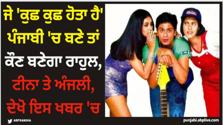 if kuch kuch hota hai was made in punjabi who would play rahul tina and anjali know here Kuch Kuch Hota Hai: ਜੇ 'ਕੁਛ ਕੁਛ ਹੋਤਾ ਹੈ' ਪੰਜਾਬੀ 'ਚ ਬਣੇ ਤਾਂ ਕੌਣ ਬਣੇਗਾ ਰਾਹੁਲ, ਟੀਨਾ ਤੇ ਅੰਜਲੀ, ਦੇਖੋ ਇਸ ਖਬਰ 'ਚ