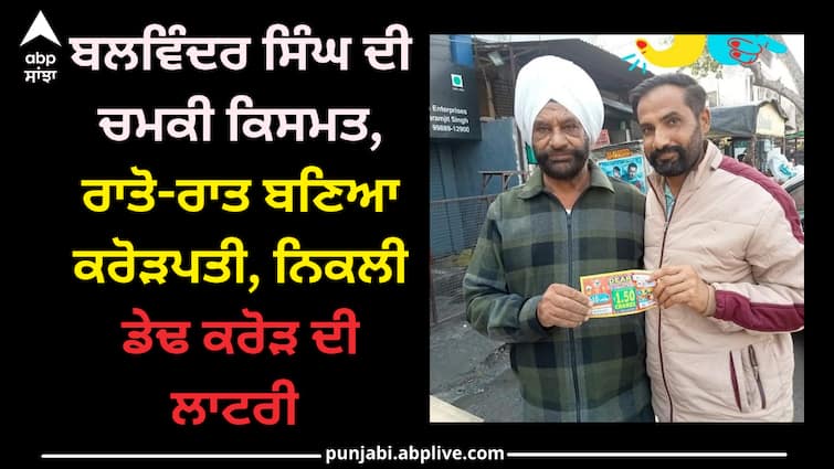 Balwinder Singh's bright luck, became a millionaire overnight, won a lottery of one and a half crores Punjab news: ਬਲਵਿੰਦਰ ਸਿੰਘ ਦੀ ਚਮਕੀ ਕਿਸਮਤ, ਰਾਤੋ-ਰਾਤ ਬਣਿਆ ਕਰੋੜਪਤੀ, ਨਿਕਲੀ ਡੇਢ ਕਰੋੜ ਦੀ ਲਾਟਰੀ