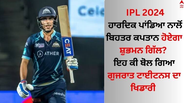 sai sudharsan said Shubman Gill will be a better captain than Hardik Pandya IPL 2024: ਹਾਰਦਿਕ ਪਾਂਡਿਆ ਨਾਲੋਂ ਬਿਹਤਰ ਕਪਤਾਨ ਹੋਏਗਾ ਸ਼ੁਭਮਨ ਗਿੱਲ? ਇਹ ਕੀ ਬੋਲ ਗਿਆ ਗੁਜਰਾਤ ਟਾਈਟਨਸ ਦਾ ਖਿਡਾਰੀ 