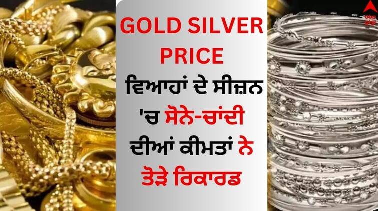 Gold Silver Price Gold and silver prices broke records during the wedding season Gold Silver Price: ਵਿਆਹਾਂ ਦੇ ਸੀਜ਼ਨ 'ਚ ਸੋਨੇ-ਚਾਂਦੀ ਦੀਆਂ ਕੀਮਤਾਂ ਨੇ ਤੋੜੇ ਰਿਕਾਰਡ