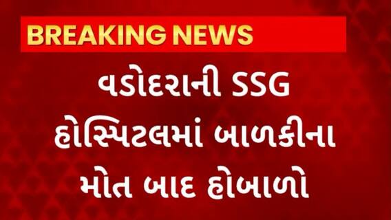 Vadodara News : વડોદરા SSG હોસ્પિટલના પીડિયાટ્રીક વિભાગમાં બની બાળકીના મોતની ઘટના