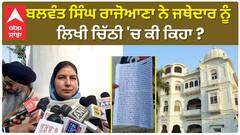 Balwant Singh Rajoana| ਬਲਵੰਤ ਸਿੰਘ ਰਾਜੋਆਣਾ ਨੇ ਜਥੇਦਾਰ ਨੂੰ ਲਿਖੀ ਚਿੱਠੀ 'ਚ ਕੀ ਕਿਹਾ ?
