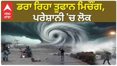 Cyclone Michaung | ਡਰਾ ਰਿਹਾ ਤੂਫਾਨ ਮਿਚੌਂਗ, ਪਰੇਸ਼ਾਨੀ 'ਚ ਲੋਕ