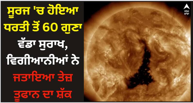 Coronal Hole: ਸੂਰਜ 'ਚ ਹੋਇਆ ਧਰਤੀ ਤੋਂ 60 ਗੁਣਾ ਵੱਡਾ ਸੁਰਾਖ, ਵਿਗੀਆਨੀਆਂ ਨੇ ਜਤਾਇਆ ਤੂਫਾਨ ਦਾ ਸ਼ੱਕ science-news-coronal-hole-on-the-sun-could-fit-60-earths-fear-of-solar-storm Coronal Hole: ਸੂਰਜ 'ਚ ਹੋਇਆ ਧਰਤੀ ਤੋਂ 60 ਗੁਣਾ ਵੱਡਾ ਸੁਰਾਖ, ਵਿਗੀਆਨੀਆਂ ਨੇ ਜਤਾਇਆ ਤੂਫਾਨ ਦਾ ਸ਼ੱਕ