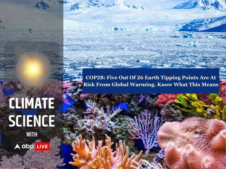 COP28 Earth Tipping Points 26 Negative Earth Tipping Points Are At Risk From Global Warming Know What This Means ABPP COP28: Five Out Of 26 Earth Tipping Points Are At Risk From Global Warming. Know What This Means