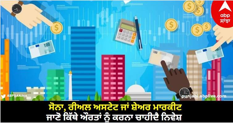 women should do their own investment to become to find economic freedom Investment Tips for Women : ਸੋਨਾ, ਰੀਅਲ ਅਸਟੇਟ ਜਾਂ ਸ਼ੇਅਰ ਮਾਰਕੀਟ, ਜਾਣੋ ਕਿੱਥੇ ਔਰਤਾਂ ਨੂੰ ਕਰਨਾ ਚਾਹੀਦੈ ਨਿਵੇਸ਼