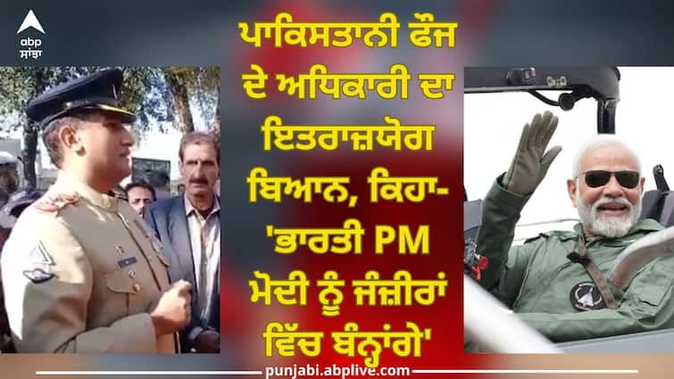 Viral Video: Objectionable statement of Pakistani army officer, says - 'Indian PM Modi will be chained' Viral Video: ਪਾਕਿਸਤਾਨੀ ਫੌਜ ਦੇ ਅਧਿਕਾਰੀ ਦਾ ਇਤਰਾਜ਼ਯੋਗ ਬਿਆਨ, ਕਿਹਾ- 'ਭਾਰਤੀ PM ਮੋਦੀ ਨੂੰ ਜੰਜ਼ੀਰਾਂ ਵਿੱਚ ਬੰਨ੍ਹਾਂਗੇ'