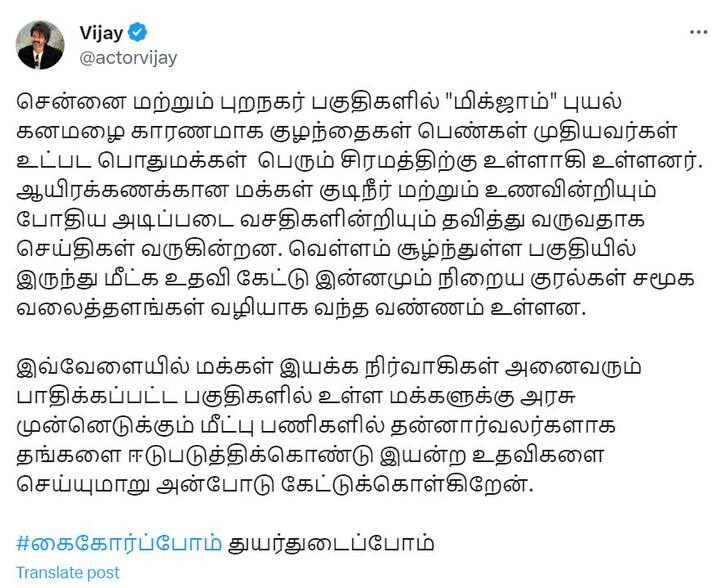 இந்நிலையில், நடிகர் விஜய் மிக்ஜாம் புயல் குறித்து தனது எக்ஸ் பக்கத்தில் பதிவிட்டார்.  பாதிப்புகளை குறித்து பதிவிட்ட விஜய் “கைக்கோர்போம் துயர்துடைப்போம்” என்று குறிப்பிட்டுள்ளார்.