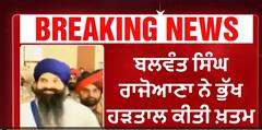 Balwant singh Rajoana ਨੇ ਭੁੱਖ ਹੜਤਾਲ ਕੀਤੀ ਖ਼ਤਮ