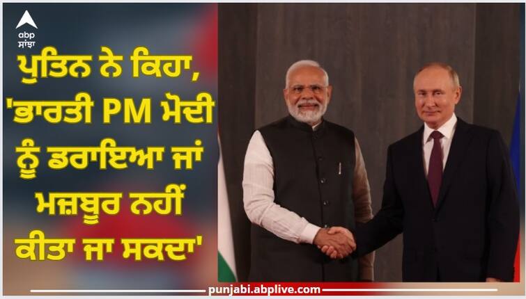 Indian Prime Minister PM Modi cannot be intimidated or forced, says Putin ABPP Vladimir Putin On PM Modi: ਪੁਤਿਨ ਨੇ ਕਿਹਾ, 'ਭਾਰਤੀ ਪ੍ਰਧਾਨ ਮੰਤਰੀ ਮੋਦੀ ਨੂੰ ਡਰਾਇਆ ਜਾਂ ਮਜ਼ਬੂਰ ਨਹੀਂ ਕੀਤਾ ਜਾ ਸਕਦਾ'