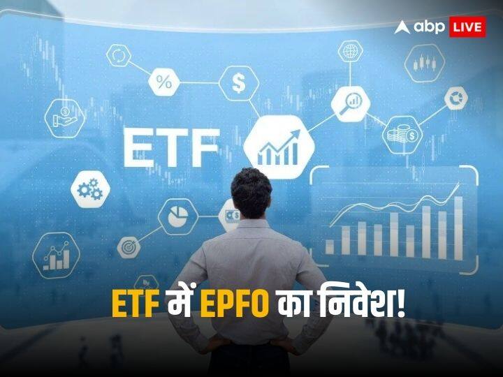 EPFO investment Organisation invested more than 27 thousand crores in exchange traded funds EPFO Investment: एक्सचेंज ट्रेडेड फंड पर ईपीएफओ का भरोसा, इस वित्त वर्ष के 8 महीने में ईटीएफ में डाले 27 हजार करोड़