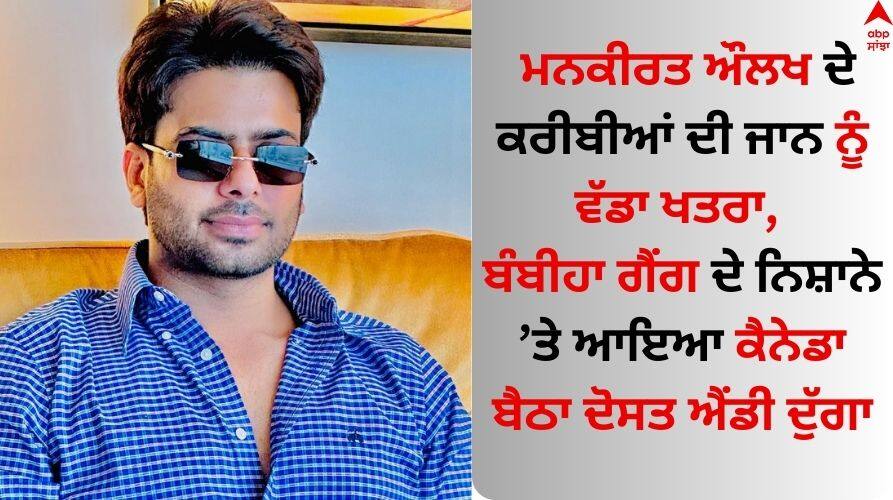 Mankirt Aulakh: ਮਨਕੀਰਤ ਔਲਖ ਦੇ ਕਰੀਬੀਆਂ ਦੀ ਜਾਨ ਨੂੰ ਵੱਡਾ ਖਤਰਾ, ਬੰਬੀਹਾ ਗੈਂਗ ਦੇ ਨਿਸ਼ਾਨੇ ’ਤੇ ਆਇਆ ਕੈਨੇਡਾ ਬੈਠਾ ਦੋਸਤ ਐਂਡੀ ਦੁੱਗਾ