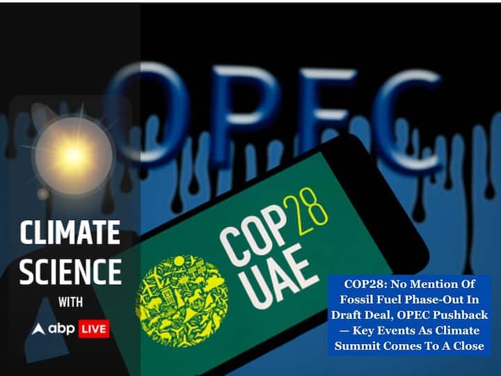 COP28: No Mention Of Fossil Fuel Phase-Out In Draft Deal, OPEC Pushback — Key Events As Climate Summit Comes To A Close ABPP COP28: No Mention Of Fossil Fuel Phase-Out In Draft Deal, OPEC Pushback — Key Events As Climate Summit Comes To A Close