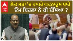 Om Birla| ਲੋਕ ਸਭਾ 'ਚ ਵਾਪਰੇ ਘਟਨਾਕ੍ਰਮ ਬਾਰੇ ਸਪੀਕਰ ਓਮ ਬਿਰਲਾ ਨੇ ਕੀ ਦੱਸਿਆ ?