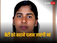 बेटी के लिए लगाएंगी जान की बाजी, यमन में मौत की सजा से भारतीय नर्स को बचाने जाएंगी मां