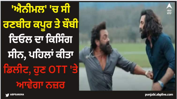 animal movie ranbir-kapoor-bobby-deol-had-a-kissing-scene-in-animal-but-got-deleted details inside Animal: 'ਐਨੀਮਲ' 'ਚ ਸੀ ਰਣਬੀਰ ਕਪੂਰ ਤੇ ਬੌਬੀ ਦਿਓਲ ਦਾ ਕਿਸਿੰਗ ਸੀਨ, ਪਹਿਲਾਂ ਕੀਤਾ ਡਿਲੀਟ, ਹੁਣ OTT 'ਤੇ ਆਵੇਗਾ ਨਜ਼ਰ