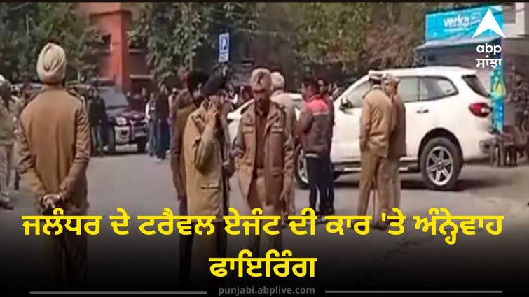 firing on the car of the travel agent of Jalandhar Jalandhar News: ਜਲੰਧਰ ਦੇ ਟਰੈਵਲ ਏਜੰਟ ਦੀ ਕਾਰ 'ਤੇ ਅੰਨ੍ਹੇਵਾਹ ਫਾਇਰਿੰਗ, ਦਹਿਸ਼ਤ ਦਾ ਮਾਹੌਲ