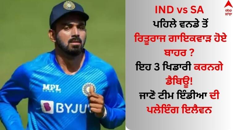 India vs South Africa 1st ODI Playing 11 Ruturaj-gaikwad-will-not-play-due-to-fever these player-debut-Team India  IND vs SA: ਪਹਿਲੇ ਵਨਡੇ ਤੋਂ ਰਿਤੂਰਾਜ ਗਾਇਕਵਾੜ ਹੋਏ ਬਾਹਰ ? ਇਹ 3 ਖਿਡਾਰੀ ਕਰਨਗੇ ਡੈਬਿਊ! ਜਾਣੋ ਟੀਮ ਇੰਡੀਆ ਦੀ ਪਲੇਇੰਗ ਇਲੈਵਨ 