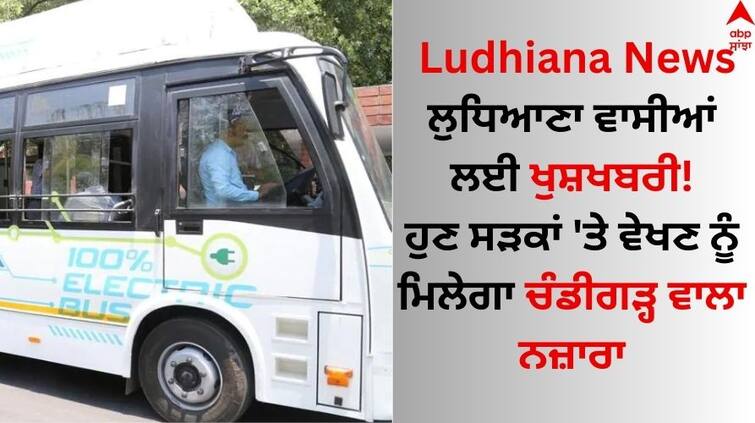 Ludhiana to get 100 e-buses soon Like Chandigarh Read Full News Ludhiana News: ਲੁਧਿਆਣਾ ਵਾਸੀਆਂ ਲਈ ਖੁਸ਼ਖਬਰੀ! ਹੁਣ ਸੜਕਾਂ 'ਤੇ ਵੇਖਣ ਨੂੰ ਮਿਲੇਗਾ ਚੰਡੀਗੜ੍ਹ ਵਾਲਾ ਨਜ਼ਾਰਾ