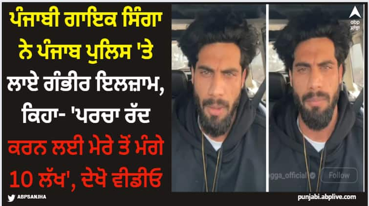 punjabi singer singga goes live on social media says punjab police demanded 10 lakh from singer in order to cancel f i r SIngga: ਪੰਜਾਬੀ ਗਾਇਕ ਸਿੰਗਾ ਨੇ ਪੰਜਾਬ ਪੁਲਿਸ 'ਤੇ ਲਾਏ ਗੰਭੀਰ ਇਲਜ਼ਾਮ, ਕਿਹਾ- 'ਪਰਚਾ ਰੱਦ ਕਰਨ ਲਈ ਮੇਰੇ ਤੋਂ ਮੰਗੇ 10 ਲੱਖ'