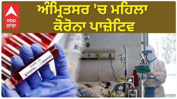 Corona iN Punjab | Amritsar 'ਚ ਮਹਿਲਾ ਕੋਰੋਨਾ ਪਾਜ਼ੇਟਿਵ, ਲੰਡਨ ਦੀ ਰਹਿਣ ਵਾਲੀ ਹੈ ਔਰਤ