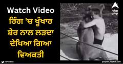 Viral Video: ਰਿੰਗ 'ਚ ਖੂੰਖਾਰ ਸ਼ੇਰ ਨਾਲ ਲੜਦਾ ਦੇਖਿਆ ਗਿਆ ਵਿਅਕਤੀ, ਵੀਡੀਓ ਦੇਖ ਦੰਗ ਰਹਿ ਗਏ ਲੋਕ!