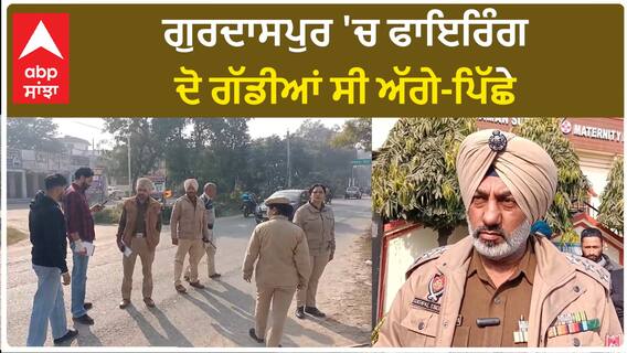 Gurdaspur Firing| ਗੁਰਦਾਸਪੁਰ 'ਚ ਫਾਇਰਿੰਗ, ਦੋ ਗੱਡੀਆਂ ਸੀ ਅੱਗੇ-ਪਿੱਛੇ