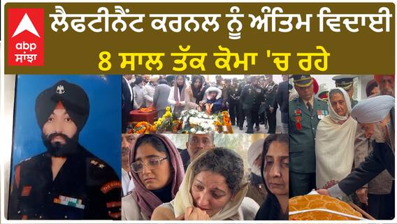 Lieutenant Colonel Karanbir Singh| ਲੈਫਟੀਨੈਂਟ ਕਰਨਲ ਨੂੰ ਅੰਤਿਮ ਵਿਦਾਈ, 8 ਸਾਲ ਤੱਕ ਕੋਮਾ 'ਚ ਰਹੇ