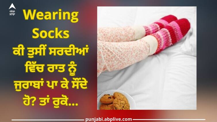 Do you sleep in socks at night in winter? it's harmful for our body Wearing Socks while sleeping: ਕੀ ਤੁਸੀਂ ਸਰਦੀਆਂ ਵਿੱਚ ਰਾਤ ਨੂੰ ਜੁਰਾਬਾਂ ਪਾ ਕੇ ਸੌਂਦੇ ਹੋ? ਤਾਂ ਰੁਕੋ...ਇਸ ਇੱਕ ਗਲਤੀ ਦੇ ਭੁਗਤਣੇ ਪਾ ਸਕਦੇ ਗੰਭੀਰ ਨੁਕਸਾਨ