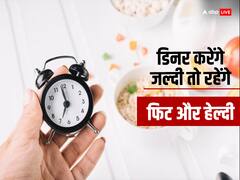 डिनर जल्दी करेंगे तो हमेशा रहेंगे फिट और हेल्दी, जानें रात के खाने का क्या है सही टाइम