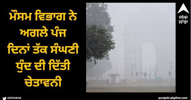 imd warns dense fog delhi and Haryana for next five days Weather Update: ਮੌਸਮ ਵਿਭਾਗ ਨੇ ਅਗਲੇ ਪੰਜ ਦਿਨਾਂ ਤੱਕ ਦਿੱਲੀ ਅਤੇ ਹਰਿਆਣਾ ਵਿੱਚ ਸੰਘਣੀ ਧੁੰਦ ਦੀ ਦਿੱਤੀ ਚੇਤਾਵਨੀ