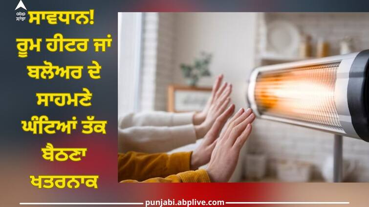 Side Effects Of Room Heater Blower: Sitting for hours in front of a room heater or blower is dangerous Side Effects Of Room Heater Blower: ਸਾਵਧਾਨ! ਰੂਮ ਹੀਟਰ ਜਾਂ ਬਲੋਅਰ ਦੇ ਸਾਹਮਣੇ ਘੰਟਿਆਂ ਤੱਕ ਬੈਠਣਾ ਖਤਰਨਾਕ, ਸਰੀਰ ਦੇ ਇਨ੍ਹਾਂ ਅੰਗਾਂ ਨੂੰ ਹੋ ਸਕਦੀ ਬਿਮਾਰੀ