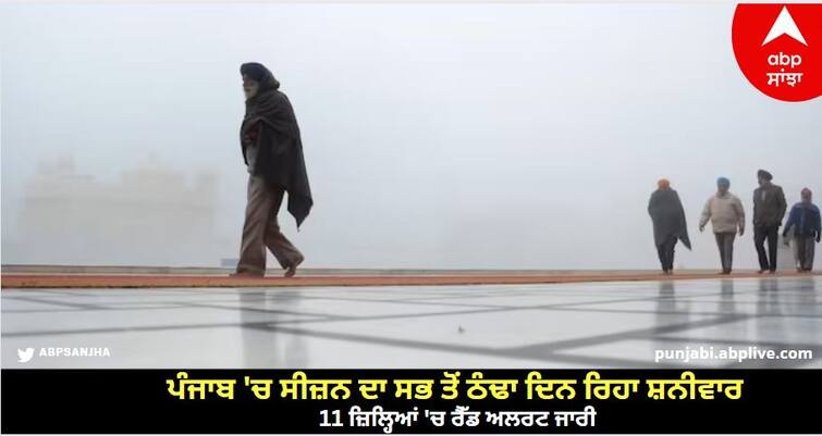 Saturday was the coldest day of the season in Punjab, red alert issued in 11 districts know details Weather: ਪੰਜਾਬ 'ਚ ਸੀਜ਼ਨ ਦਾ ਸਭ ਤੋਂ ਠੰਢਾ ਦਿਨ ਰਿਹਾ ਸ਼ਨੀਵਾਰ, 11 ਜ਼ਿਲ੍ਹਿਆਂ 'ਚ ਰੈੱਡ ਅਲਰਟ ਜਾਰੀ, ਕੋਹਰੇ ਦੇ ਚੱਲਦੇ ਬਦਲਿਆ ਸੇਵਾ ਕੇਂਦਰਾਂ ਦਾ ਸਮਾਂ