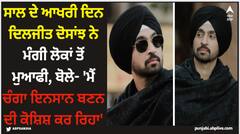 ਸਾਲ ਦੇ ਆਖਰੀ ਦਿਨ ਦਿਲਜੀਤ ਦੋਸਾਂਝ ਨੇ ਮੰਗੀ ਲੋਕਾਂ ਤੋਂ ਮੁਆਫੀ, ਬੋਲੇ- 'ਮੈਂ ਚੰਗਾ ਇਨਸਾਨ ਬਣਨ ਦੀ ਕੋਸ਼ਿਸ਼ ਕਰ ਰਿਹਾ'