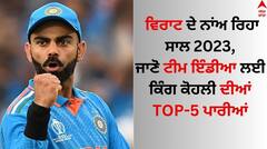 Year Ender 2023: ਵਿਰਾਟ ਦੇ ਨਾਂਅ ਰਿਹਾ ਸਾਲ 2023, ਜਾਣੋ ਟੀਮ ਇੰਡੀਆ ਲਈ ਕਿੰਗ ਕੋਹਲੀ ਦੀਆਂ TOP-5 ਪਾਰੀਆਂ