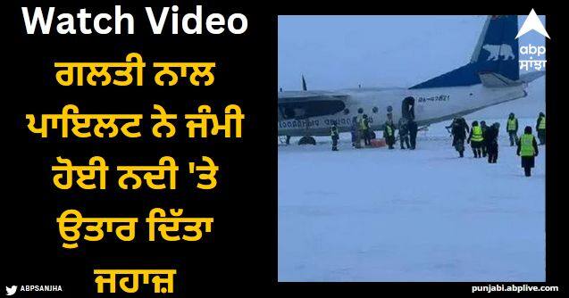 pilot mistakenly landed plane on frozen snow river Viral Video: ਗਲਤੀ ਨਾਲ ਪਾਇਲਟ ਨੇ ਜੰਮੀ ਹੋਈ ਨਦੀ 'ਤੇ ਉਤਾਰ ਦਿੱਤਾ ਜਹਾਜ਼, ਅੰਦਰ ਬੈਠੇ 30 ਯਾਤਰੀ