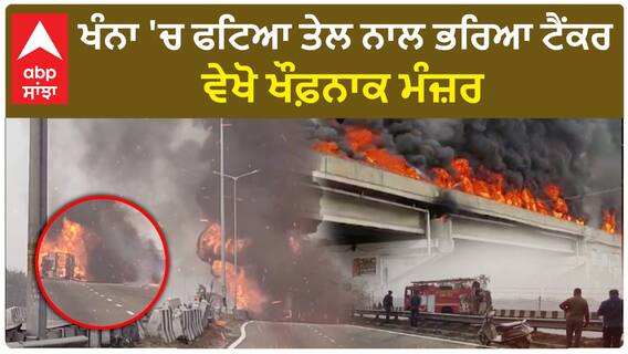 Khanna Oil tanker blast | ਖੰਨਾ 'ਚ ਫਟਿਆ ਤੇਲ ਨਾਲ ਭਰਿਆ ਟੈਂਕਰ,ਵੇਖੋ ਖੌਫ਼ਨਾਕ ਮੰਜ਼ਰ